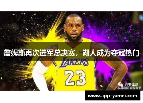 詹姆斯再次进军总决赛，湖人成为夺冠热门