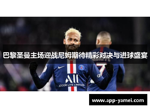 巴黎圣曼主场迎战尼姆期待精彩对决与进球盛宴