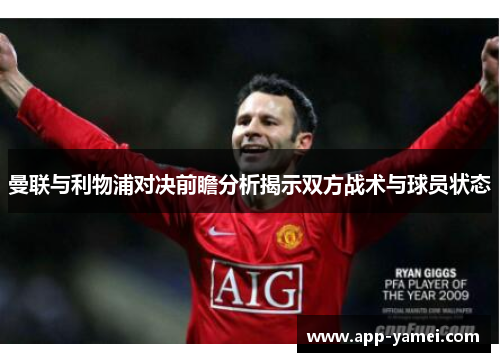 曼联与利物浦对决前瞻分析揭示双方战术与球员状态